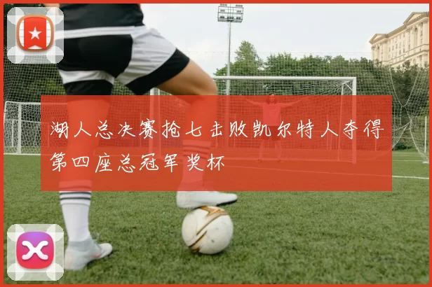 湖人总决赛抢七击败凯尔特人夺得第四座总冠军奖杯