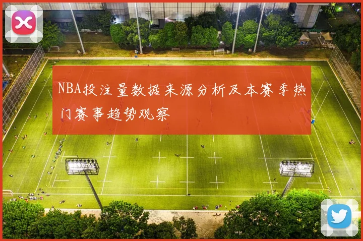 NBA投注量数据来源分析及本赛季热门赛事趋势观察
